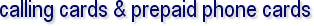 Calling cards and prepaid phone cards